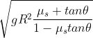 \sqrt{gR^{2}\frac{\mu _{s}+tan\theta }{1-\mu _{s}tan\theta }}